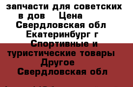 запчасти для советских в-дов, › Цена ­ 100 - Свердловская обл., Екатеринбург г. Спортивные и туристические товары » Другое   . Свердловская обл.